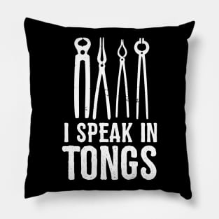 I speak in tongs - Funny Blacksmith Gift idea Pillow