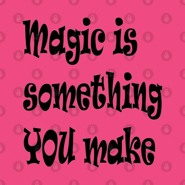 Magic Is Something You Make Inspirational Quote by taiche