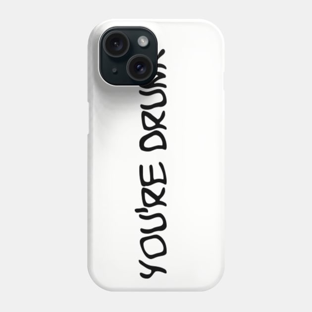 You're Drunk Phone Case by Jokes4us