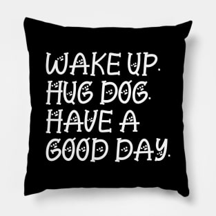 Wake up hug dog and have a good day Pillow