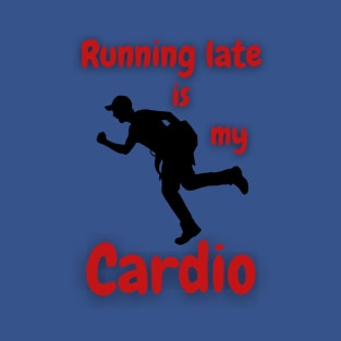 Running Late Is My Cardio T-Shirt