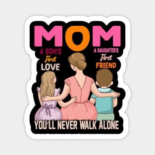 MOM, A DAUGHTER’S first Friend A SON’S FIRST Love YOU’LL NEVER WALK ALONE, Magnet