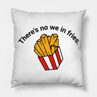 There's no we in fries Pillow