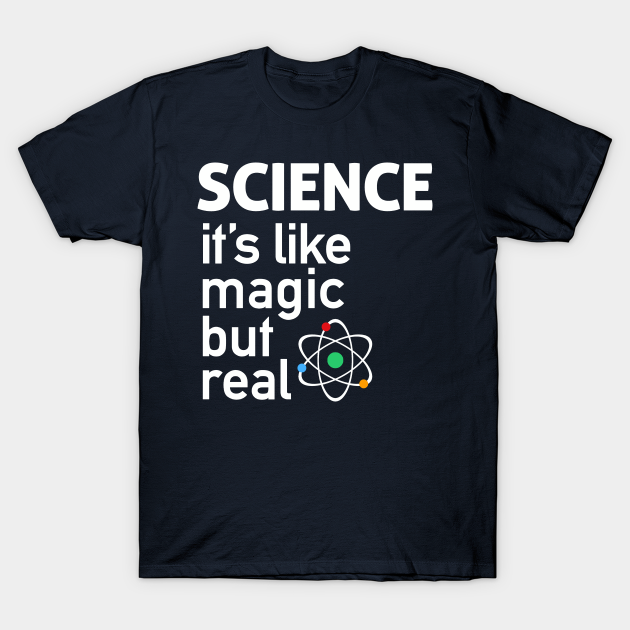 SCIENCE: It's Like Magic, But Real - Science T-Shirt | TeePublic AU