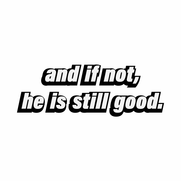 and if not, he is still good -  Christian quote by CRE4T1V1TY