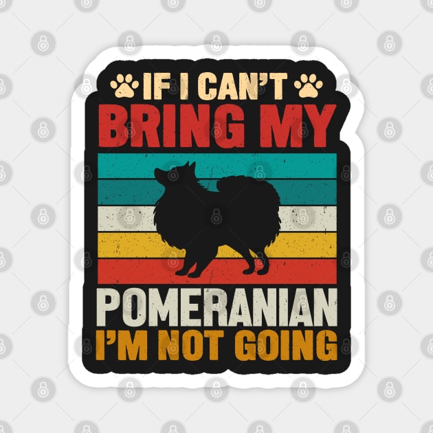 If I Can't Bring My Pomeranian I'm Not Going Magnet by TeeGuarantee