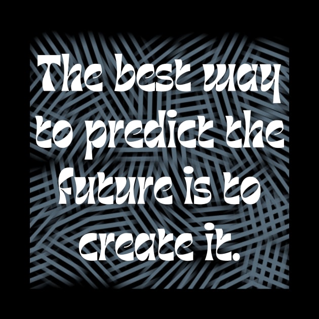 The best way to predict the future is to create it. by veranslafiray