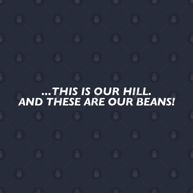 This is our hill. And these are our beans! (White Text) by TeeShawn