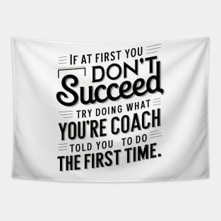 if at first you don't succeed try doing what your coach told you to do the first time Tapestry