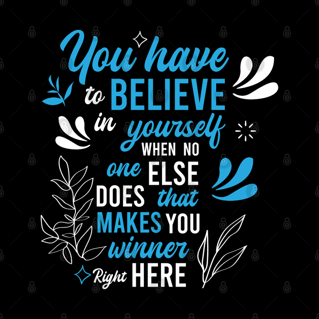 you have to believe in yourself when no one else does, that makes you winner right here by FIFTY CLOTH