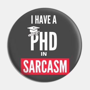 I Have A PHD In Sarcasm Pin