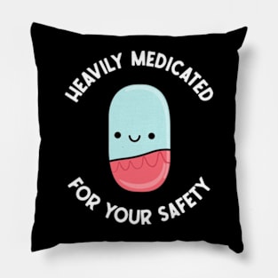 Heavily Medicated For Your Safety Pillow