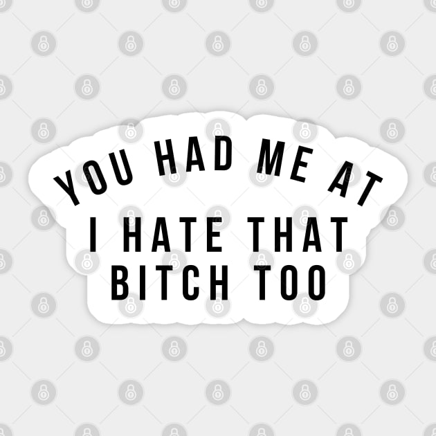 You Had Me At I Hate That Bitch Too Funny T-Shirt Gift You Had Me At I Hate That Bitch Too Funny T-Shirt Gift