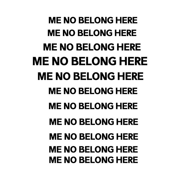 ME NO BELONG HERE by Dataskrekk Mediekontor