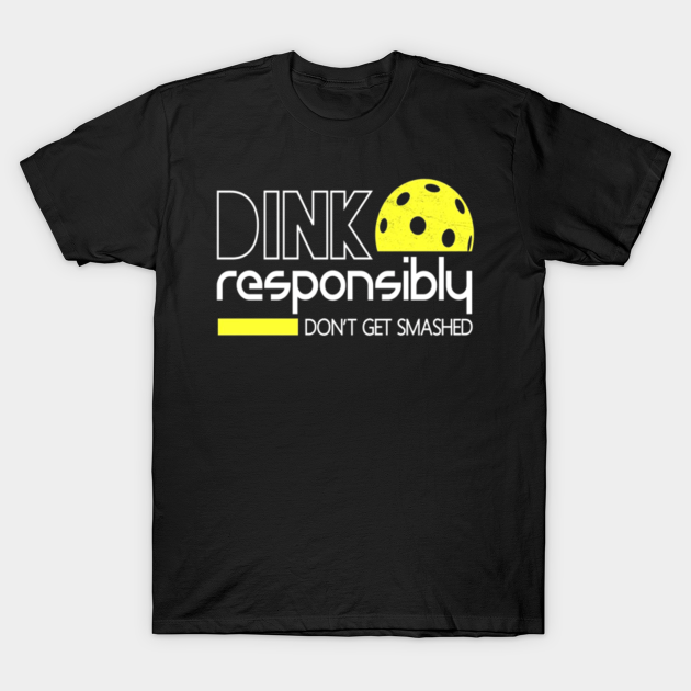 Dink Responsibly Funny Pickleball - Dink Responsibly Funny Pickleball Tshir - T-Shirt