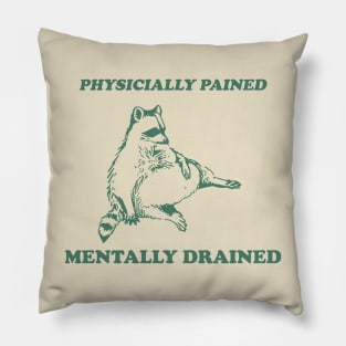 Physicially Pained Mentally Drained Graphic T Shirt, Unisex Funny Retro Shirt, Funny Meme T Shirt, Vintage Raccoon Shirt Pillow