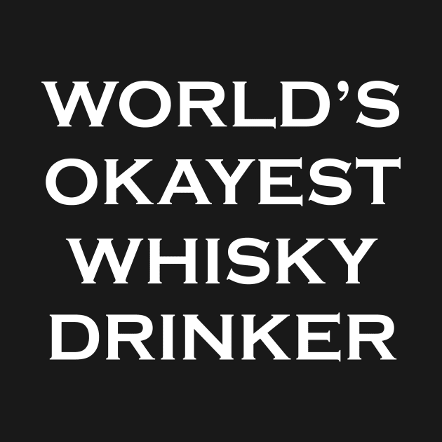 Funny whisky t-shirt- world's okayest whisky drinker -sarcastic humour - scottish gift for him by ayelandco