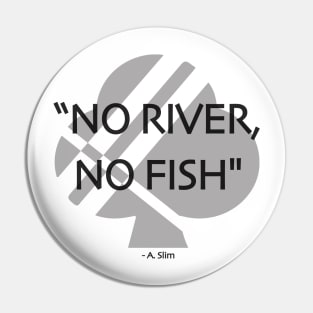 No River, No Fish Pin