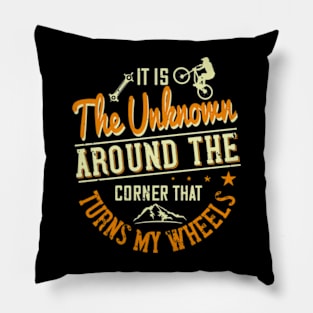 It Is The Unknown Around The Corner That Turns My Wheels Funny Pillow