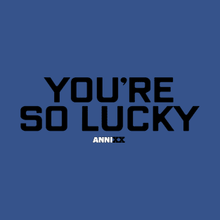 AnniXX: You're so lucky T-Shirt