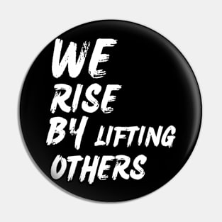 We Rise By Lifting Others - Motivational Quote Pin