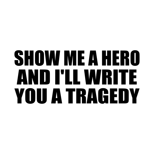 Show me a hero, and I'll write you a tragedy by CRE4T1V1TY