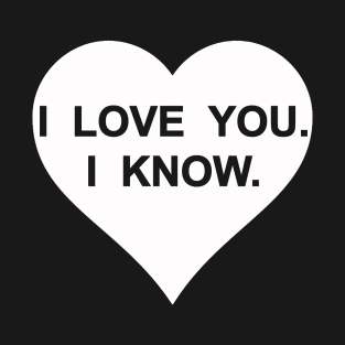 i love you i know T-Shirt