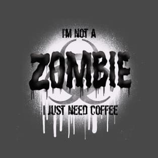 I’m Not a Zombie I Just Need Coffee T-Shirt