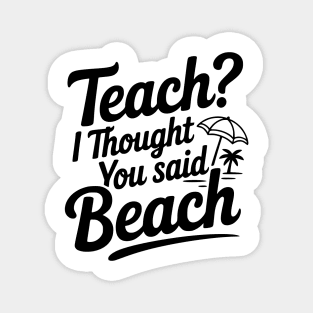 Teach? I Thought You Said Beach Magnet