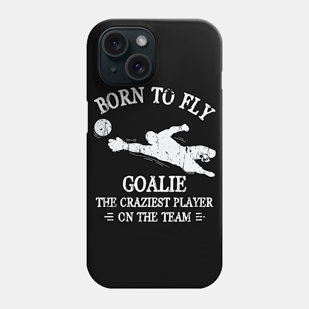 Born To Fly Goalie The Craziest Player On The Team Phone Case by TeeTeeUp