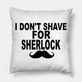 I Don't Shave For Sherlock Pillow