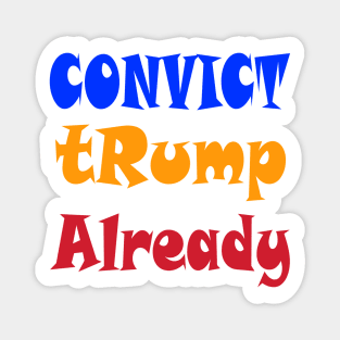 Convict tRump Already - Graffiti - Front Magnet