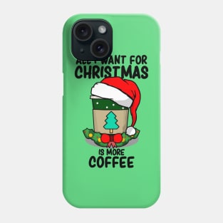 All I Want For Christmas Is More Coffee - Christmas Coffee Lovers Phone Case