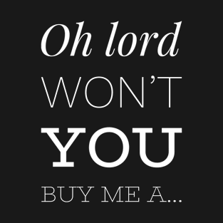 Oh lord won’t you buy me a... T-Shirt