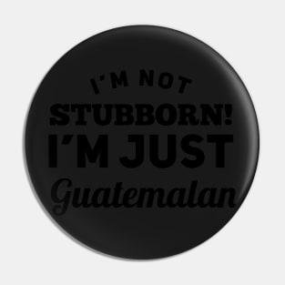 I_m Not Stubborn I_m Just Guatemalan T shirt Pin