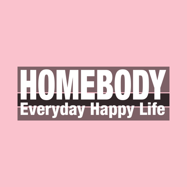 Homebody everyday happy life by geekmethat