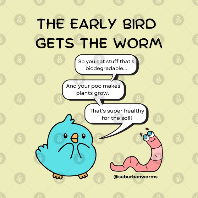 The Early Bird Gets The Worm by Suburban Worms 