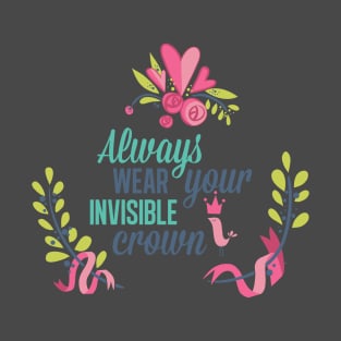 Always wear your invisible crown T-Shirt