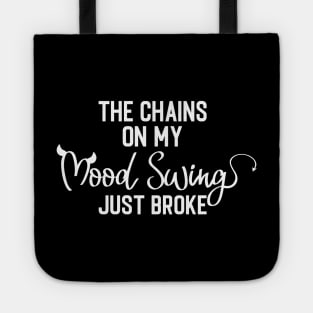 The Chains on My Mood Swing Just Broke Sassy Sarcasm Sarcastic Tote