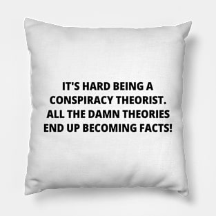 It's Hard Being a Conspiracy Theorist. All the Damn Theories End Up Becoming Facts | Funny Text | Humor Pillow