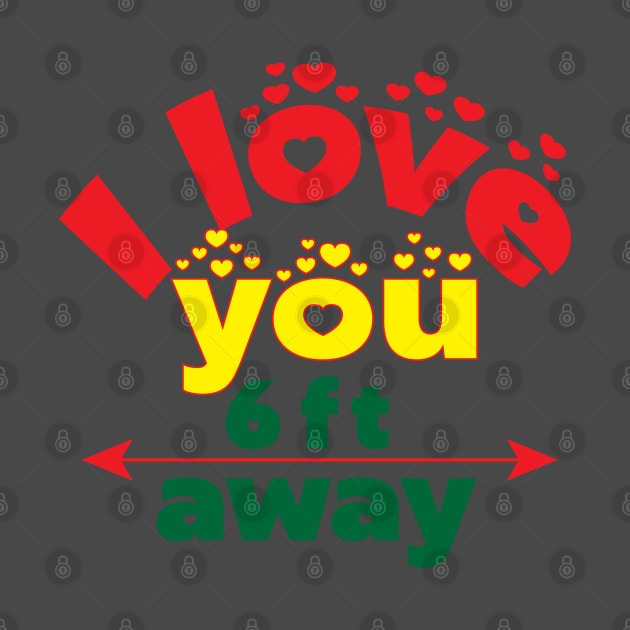 I love you six feet away! Funny- Social Distancing by Shirty.Shirto