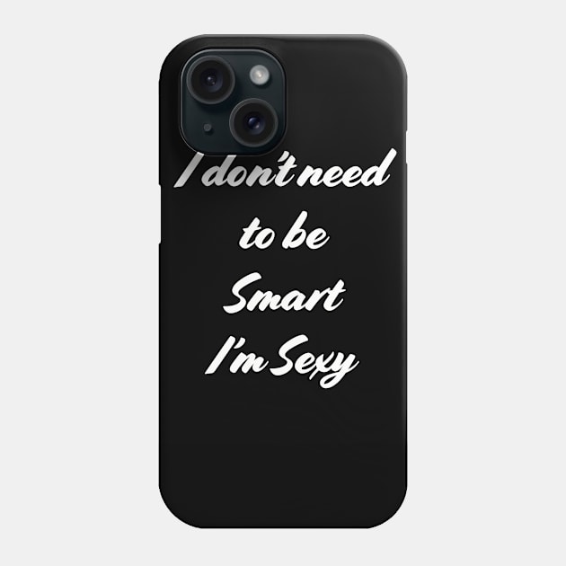 I don't need to be smart, I'm sexy Phone Case by lilyvtattoos