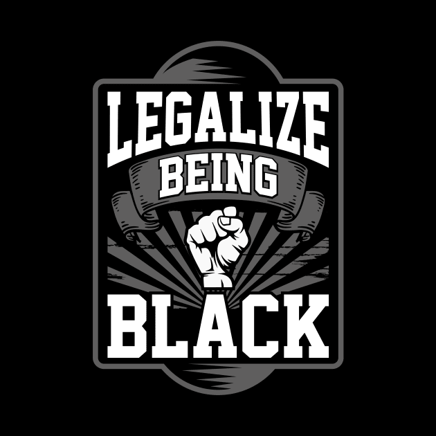 Legalize Being Black - Black Power & Pride - Political Statement - Black History Month Apparel by Creative Expression By Corine