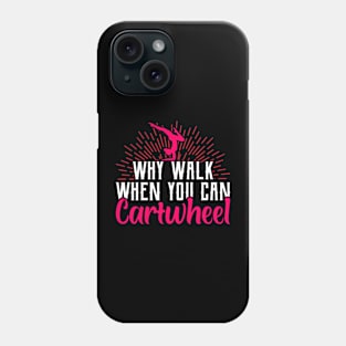 why walk when you can cartwheel Funny Gymnastic Tumbling Phone Case