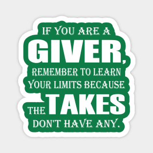 If You Are A Giver, Remember To Learn Your Limits Because The Takers Don't Have Any Magnet