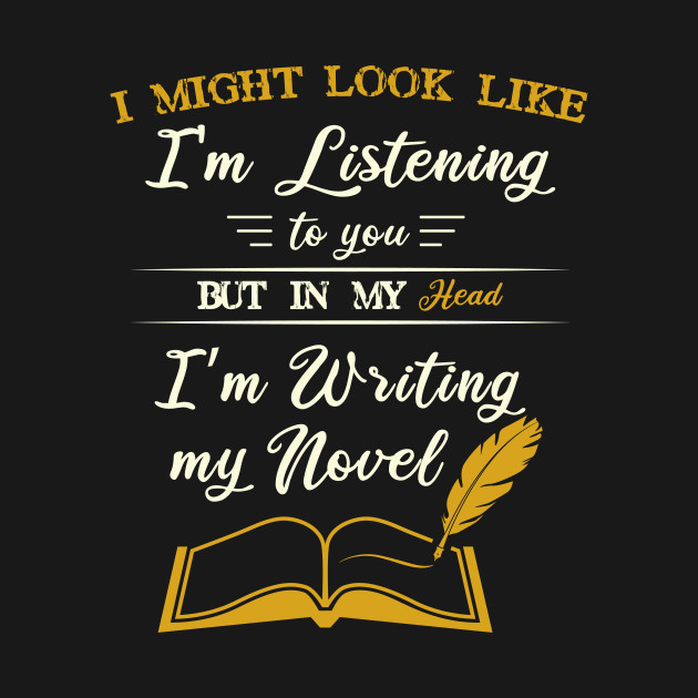 Disover I Might Look Like I'm Listening To You in my head i'm writing funny Novel Writer - Im Writing Funny Novel Writer - T-Shirt