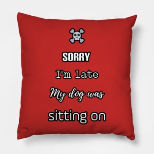 Sorry I am late my dog was sitting on Pillow