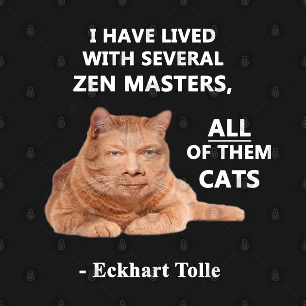 Eckhart Tolle Zen Master Cat quote - “I have lived with several zen masters, all of them cats” by SubtleSplit