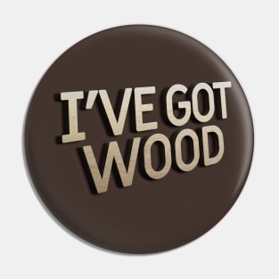 I've Got Wood - Funny Typographic Font Design Pin