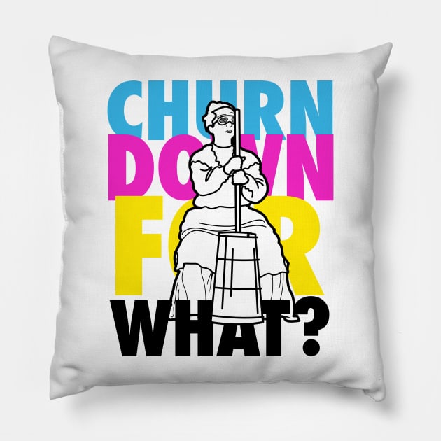 Churn Down For What? Pillow by schwigg